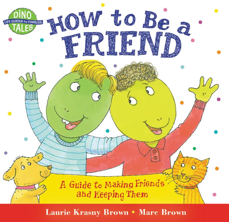 How To Be A Friend: A Guide To Making Friends and Keeping Them